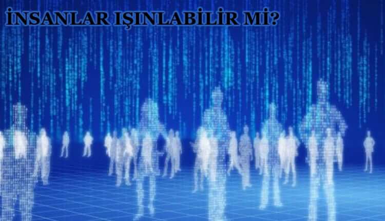 insanlar ışınlabilir mi